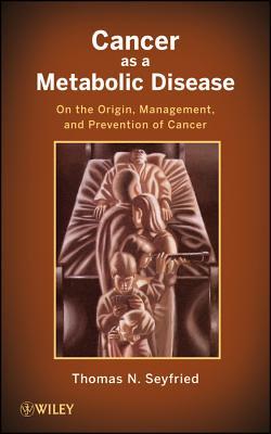 Image of the cover of the book, Cancer As A Metabolic Disease, by Thomas Seyfried